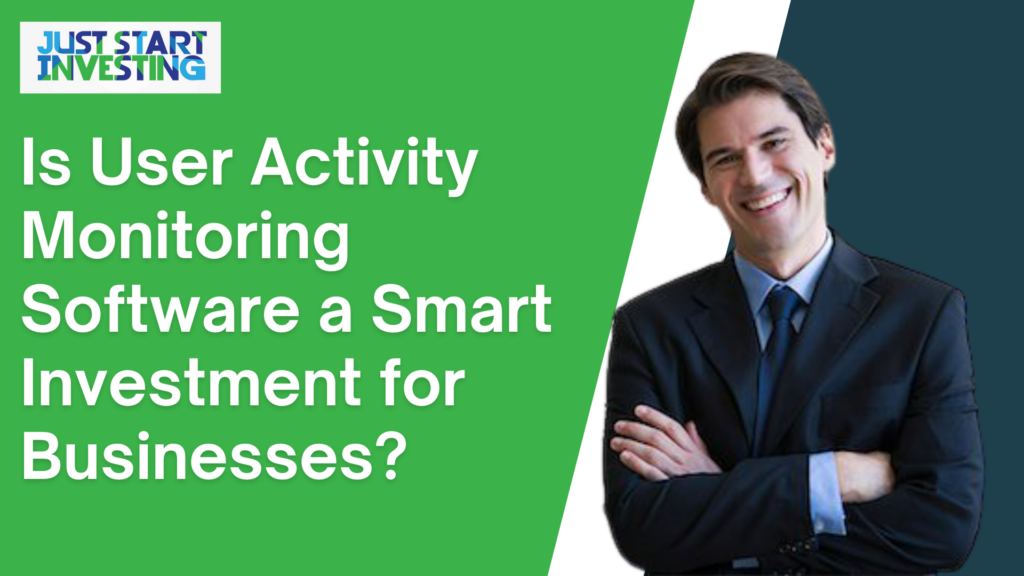Is User Activity Monitoring Software a Smart Investment for Businesses?