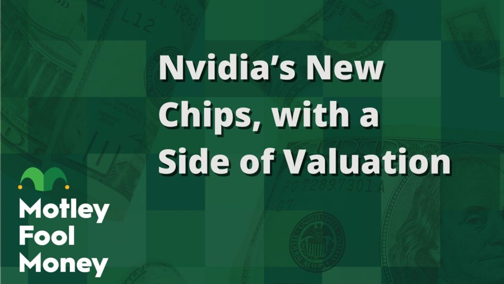 Nvidia's New Chips, With a Side of Valuation