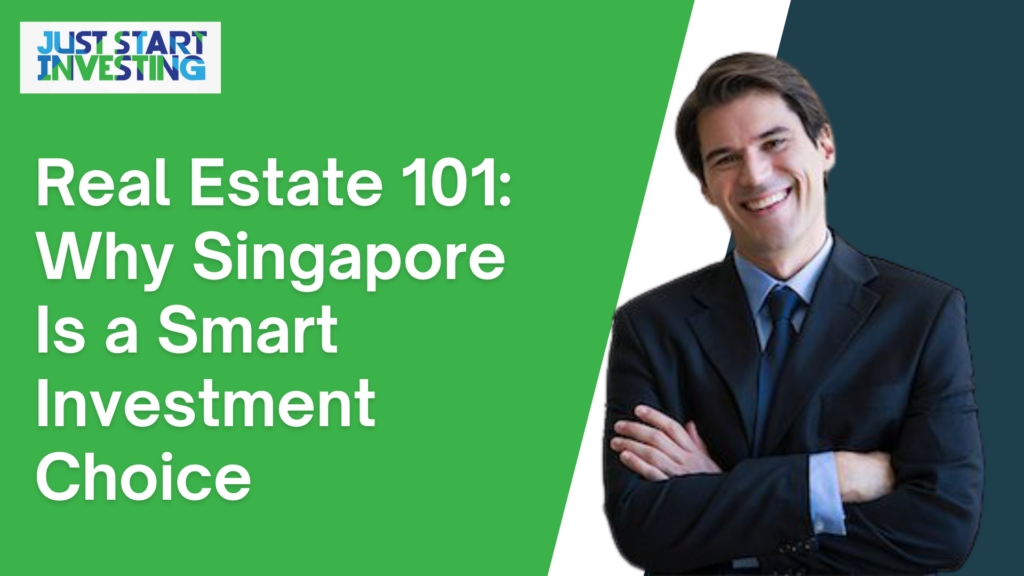 Real Estate 101: Why Singapore Is a Smart Investment Choice