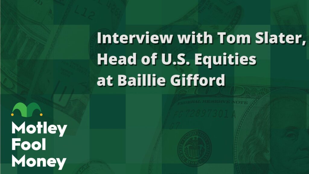 The Motley Fool Interviews Tom Slater, Head of U.S. Equities at Baillie Gifford
