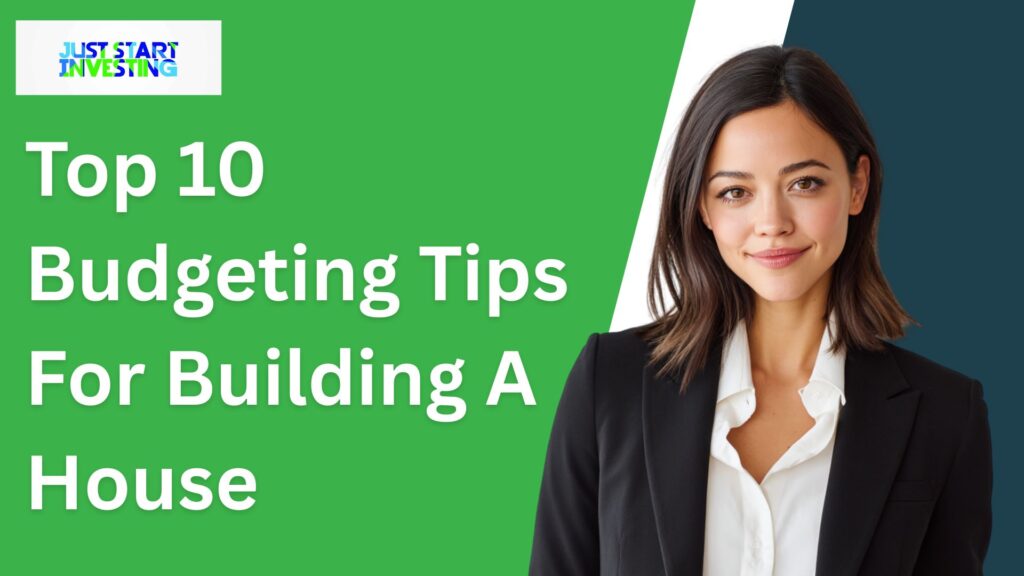 Top 10 Budgeting Tips For Building A House