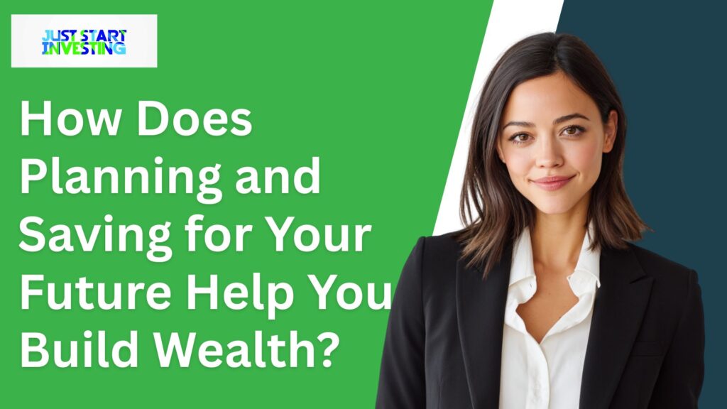 How Does Planning and Saving for Your Future Help You Build Wealth?